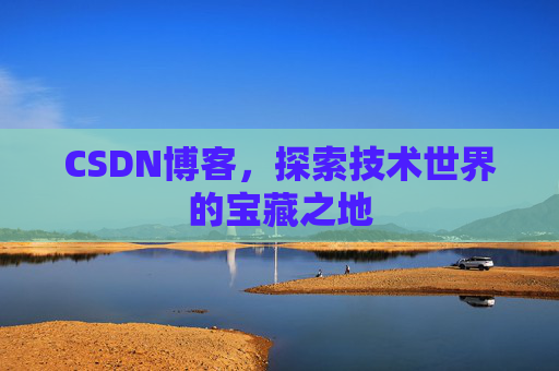 CSDN博客，探索技术世界的宝藏之地