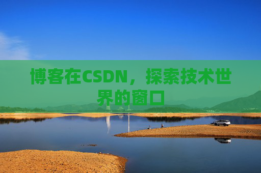 博客在CSDN，探索技术世界的窗口